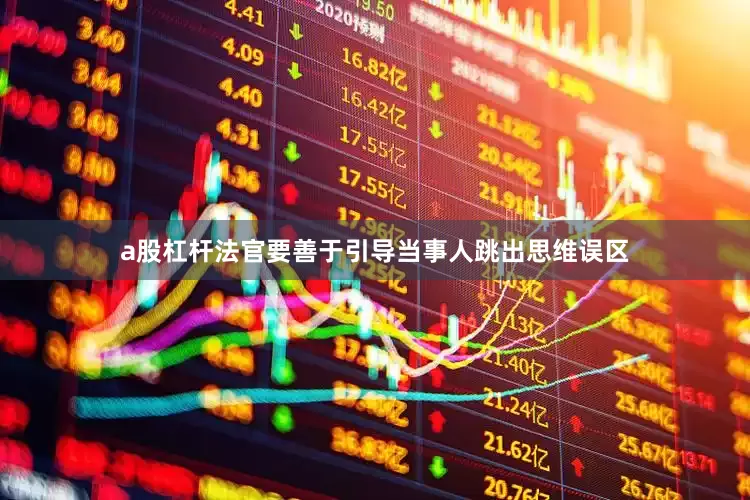 a股杠杆法官要善于引导当事人跳出思维误区