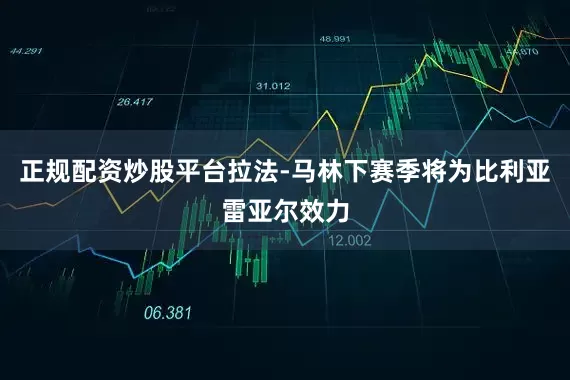 正规配资炒股平台拉法-马林下赛季将为比利亚雷亚尔效力