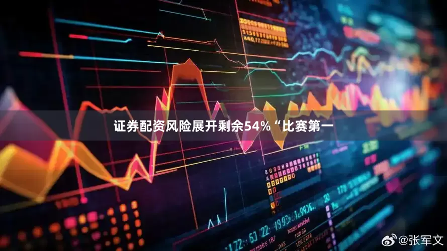 证券配资风险展开剩余54%“比赛第一
