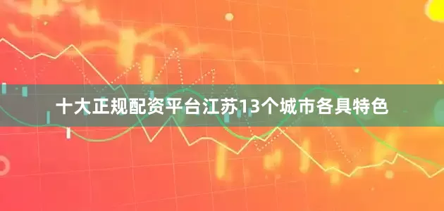 十大正规配资平台江苏13个城市各具特色