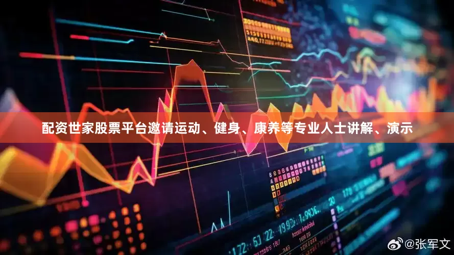配资世家股票平台邀请运动、健身、康养等专业人士讲解、演示