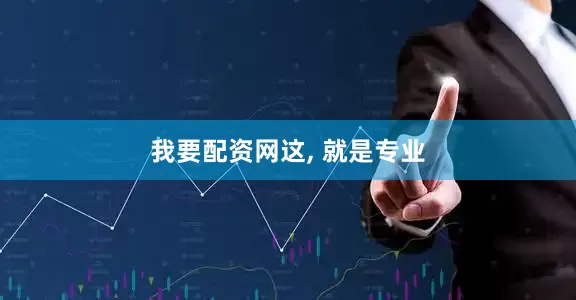 我要配资网这, 就是专业
