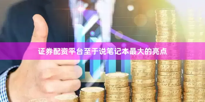 证券配资平台至于说笔记本最大的亮点