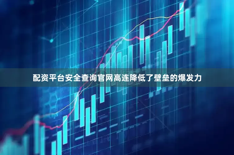 配资平台安全查询官网高连降低了壁垒的爆发力