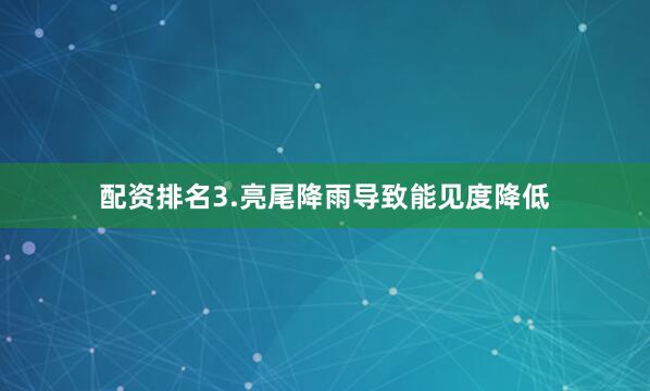 配资排名3.亮尾降雨导致能见度降低
