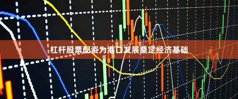 杠杆股票配资为港口发展奠定经济基础