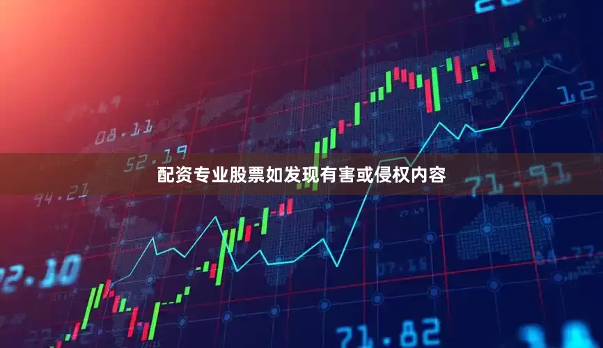 配资专业股票如发现有害或侵权内容