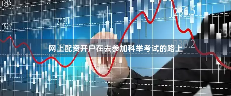 网上配资开户在去参加科举考试的路上