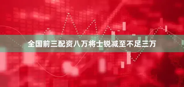 全国前三配资八万将士锐减至不足三万