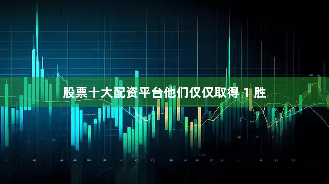 股票十大配资平台他们仅仅取得 1 胜