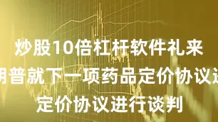 炒股10倍杠杆软件礼来正与特朗普就下一项药品定价协议进行谈判