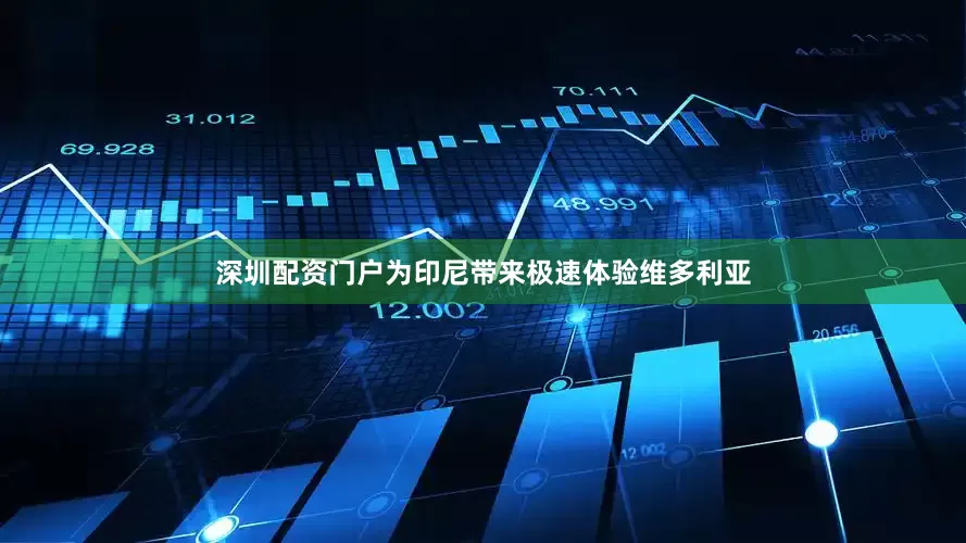 深圳配资门户为印尼带来极速体验维多利亚