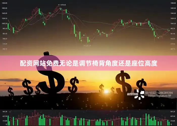 配资网站免费无论是调节椅背角度还是座位高度